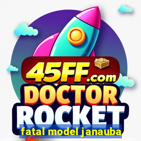 fatal model janauba